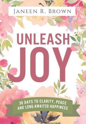 Unleash Joy de Janeen R Brown
