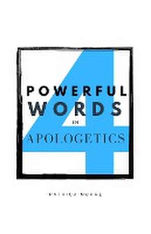 Four Powerful Words in Apologetics de Patrick Nurre