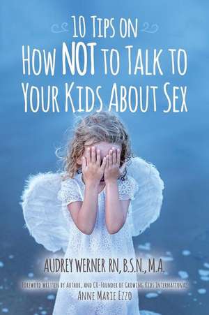 10 Tips on How NOT to Talk to Your Kids about Sex de Audrey Werner