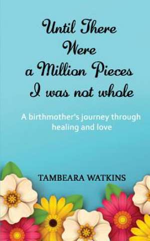 UNTIL THERE WERE A MILLION PIECES I WAS NOT WHOLE de Tambeara Watkins