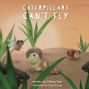 Caterpillars Can't Fly de Tiffany Tate