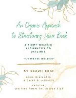 An Organic Approach to Structuring Your Book: A Right-Brained Alternative to Outlines (Workbook Included) de Ros E