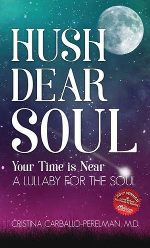 Hush Dear Soul, Your Time is Near de M. D. Cristina Carballo-Perelman