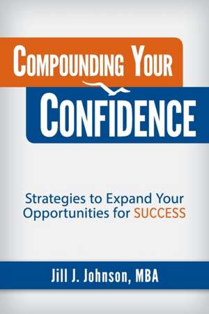 Compounding Your Confidence de Jill J Johnson