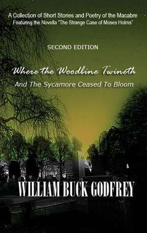 Where the Woodbine Twineth and the Sycamore Ceased to Bloom de William Buck Godfrey