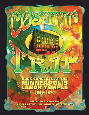 Cosmic Trip: Rock Concerts at the Minneapolis Labor Temple 1969-1970 de Christian A. Peterson