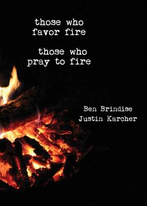 Those Who Favor Fire, Those Who Pray to Fire de Ben Brindise