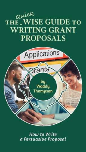 The Quick Wise Guide to Writing Grant Proposals de Waddy Thompson