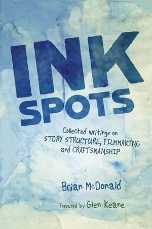 Ink Spots: Collected Writings on Story Structure, Filmmaking and Craftsmanship de Brian Mcdonald