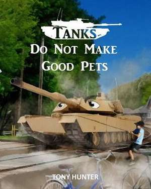 Tanks Do Not Make Good Pets de Tony Hunter