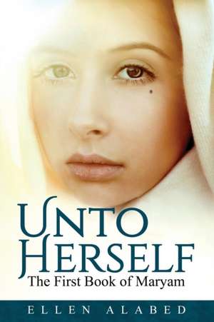 Unto Herself, The First Book of Maryam de Ellen Alabed