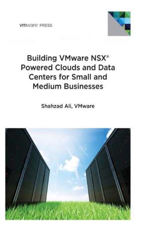 Building VMware NSX Powered Clouds and Data Centers for Small and Medium Businesses: NSX Data Center for SMBs de Shahzad Ali