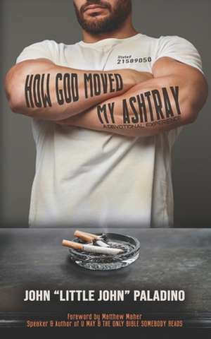 How God Moved My Ashtray: A Devotional Experience de John Paladino