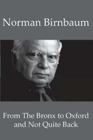 FROM THE BRONX TO OXFORD AND NOT QUITE BACK de Norman Birnbaum