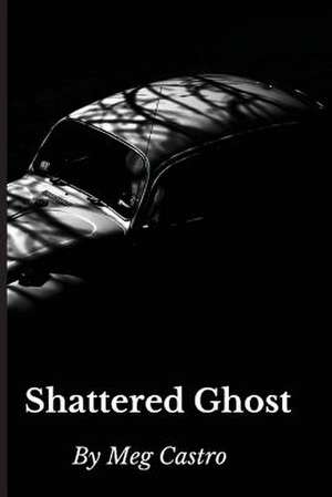 Shattered Ghost de Meg E Castro