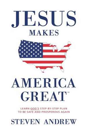 Jesus Makes America Great de Steven Andrew