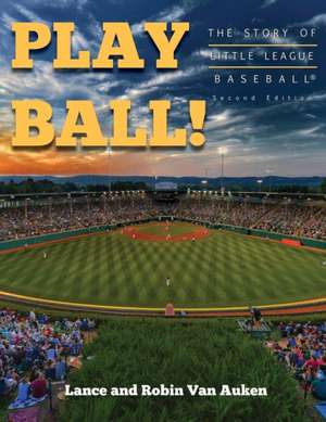 Play Ball! The Story of Little League Baseball de Lance Van Auken