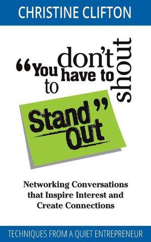 You Don't Have to Shout to Stand Out: Networking Conversations That Inspire Interest and Create Connections (Techniques from a Quiet Entrepreneur) de Christine Clifton