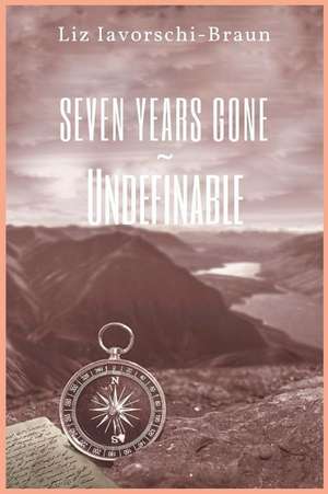 Seven Years Gone: Undefinable de Liz Iavorschi-Braun