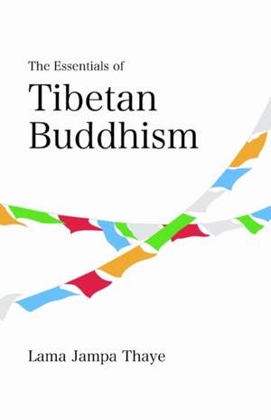 The Essentials of Tibetan Buddhism de Jampa Thaye