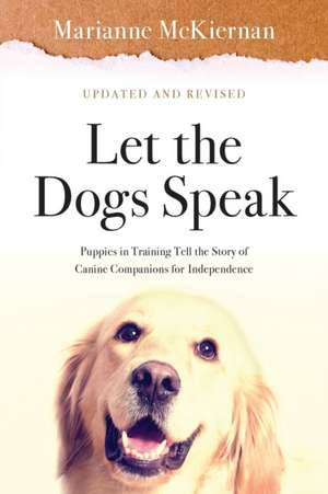 Let the Dogs Speak! Puppies in Training Tell the Story of Canine Companions for Independence de Marianne McKiernan