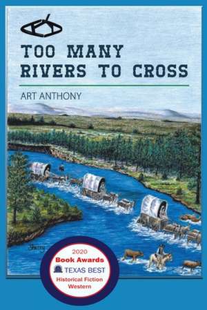 Too Many Rivers to Cross: Historical Western Fiction de Art Anthony