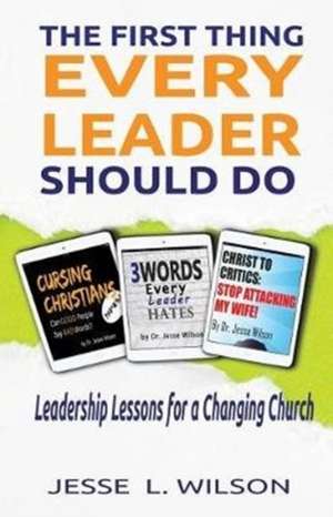 The First Thing Every Leader Should Do de Jesse L Wilson