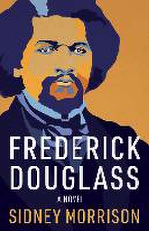 Frederick Douglass: A Novel de Sidney Morrison