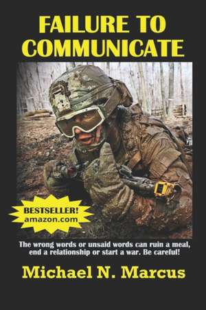 Failure To Communicate: The wrong words or unsaid words (even imagined words) can ruin a meal, end a relationship or start a war. Be careful! de Michael N. Marcus