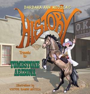 Little Miss HISTORY Travels to TOMBSTONE ARIZONA de Barbara Ann Mojica