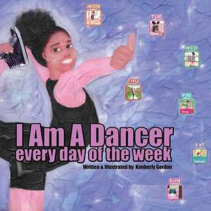 I Am A Dancer Every Day of the Week de Kimberly J Gordon