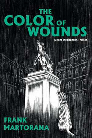 The Color of Wounds: A Kent Stephenson Thriller de Frank Martorana