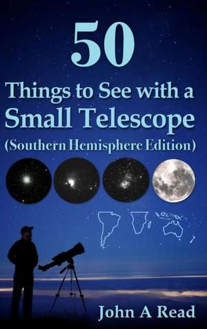 50 Things to See with a Small Telescope (Southern Hemisphere Edition) de John A Read