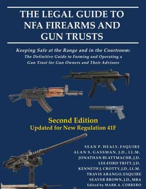 The Legal Guide to NFA Firearms and Gun Trusts: Keeping Safe at the Range and in the Courtroom: The Definitive Guide to Forming and Operating a Gun Tr de Sean P. Healy