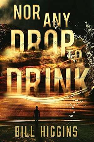 Nor Any Drop to Drink de Bill Higgins