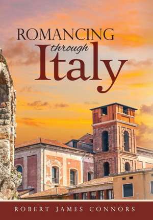 Romancing Through Italy de Robert James Connors