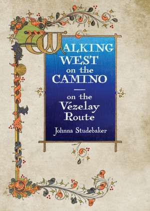 Walking West on the Camino--on the Vezelay Route de Johnna Studebaker