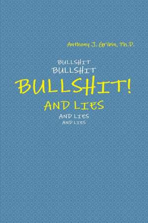 BULLSHIT! AND LIES de Anthony J Gribin