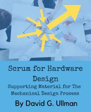 Scrum for Hardware Design de David G. Ullman