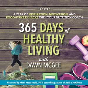 365 Days of Healthy Living: A year of inspiration, motivation and food/fitness hacks with your nutrition coach de Dawn McGee