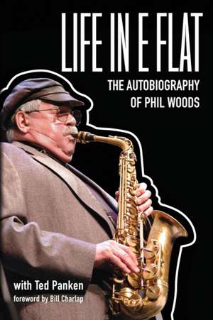 Life In E Flat - The Autobiography of Phil Woods de Phil Woods