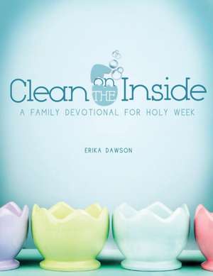 Clean on the Inside: A Family Devotional for Holy Week de Erika Dawson