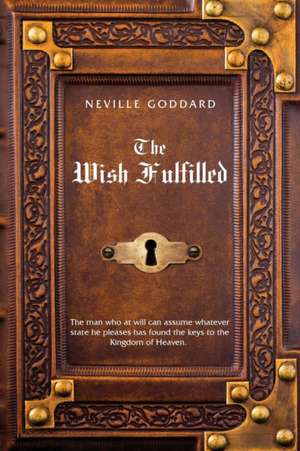 Neville Goddard The Wish Fulfilled de Neville Goddard