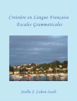 Croisière En Langue Française: Escales Grammaticales de Stella J. Cohen-Scali