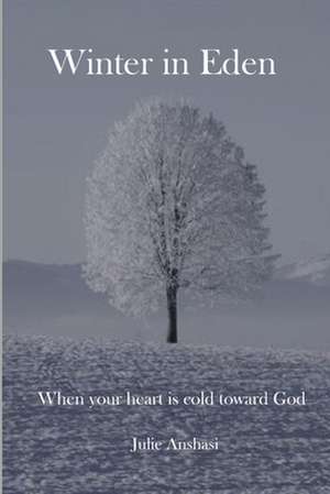 Winter in Eden: When your heart is cold toward God de Julie Anshasi