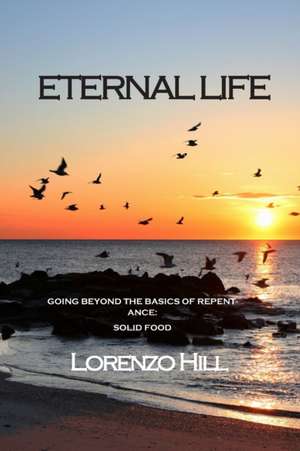 Eternal life: Going Beyond the Basics of Repentance: Solid Food de Lorenzo Hill