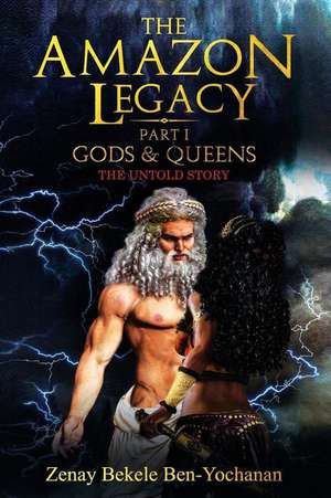 The Amazon Legacy: Gods & Queens de Zenay Bekele Ben-Yochanan