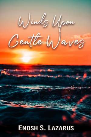 Winds Upon Gentle Waves: Love, Loss & Life (Poetry) de Enosh Sunny Lazarus