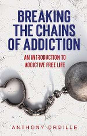 Breaking the Chains of Addiction de Anthony Ordille