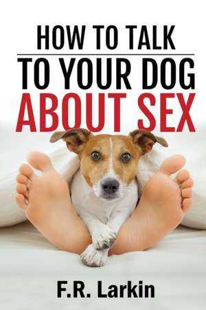 How to talk to your dog about sex de Frank Larkin